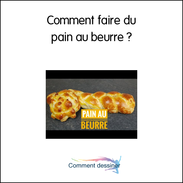 Comment faire du pain au beurre